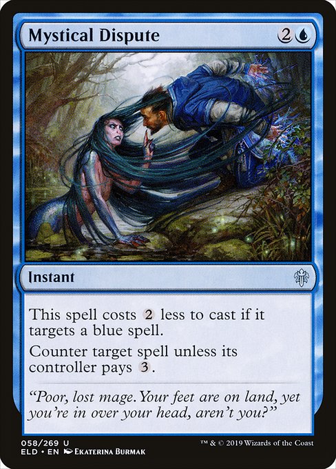 Mystical Dispute {2}{U} - Instant - This spell costs {2} less to cast if it targets a blue spell. Counter target spell unless its controller pays {3}.